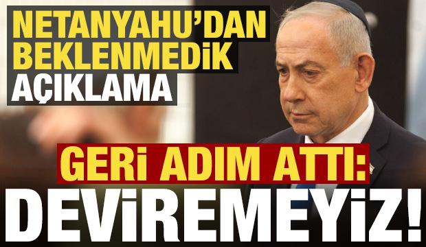 Son dakika: Netanyahu'dan beklenmedik a&ccedil;ıklama! Geri adım attı: Deviremeyiz...