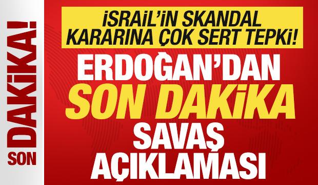 Erdoğan'dan son dakika savaş a&ccedil;ıklaması! İsrail'in skandal kararına &ccedil;ok sert tepki