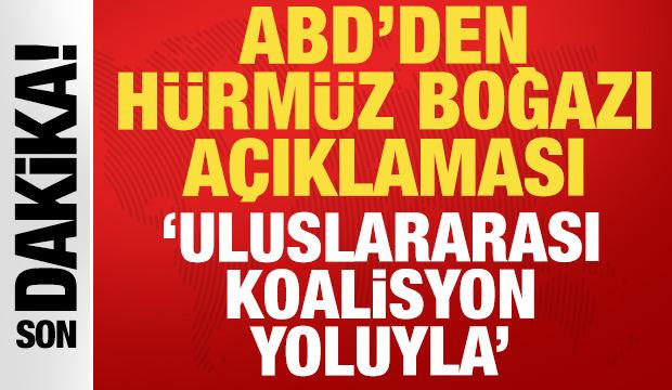 ABD'den son dakika H&uuml;rm&uuml;z Boğazı a&ccedil;ıklaması!