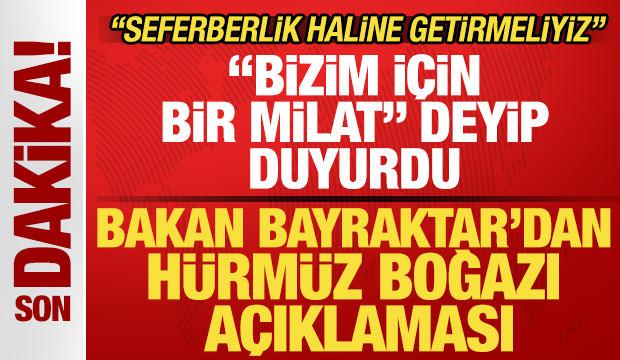 Bakan Bayraktar 'bizim i&ccedil;in bir milat' deyip duyurdu! Son dakika H&uuml;rm&uuml;z Boğazı a&ccedil;ıklaması