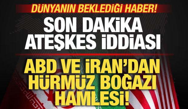 D&uuml;nyanın beklediği haber! Son dakika ateşkes iddiası! ABD ve İran'dan H&uuml;rm&uuml;z hamlesi
