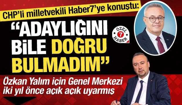 &Ouml;zkan Yalım i&ccedil;in Genel Merkez'i uyaran CHP'li vekil Haber7'ye konuştu: 'İhra&ccedil; edilmeli'