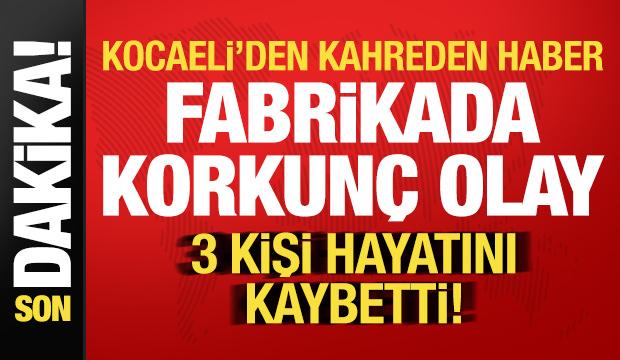 Son dakika: Kocaeli'de fabrikada korkun&ccedil; olay: 3 kişi &ouml;ld&uuml;!