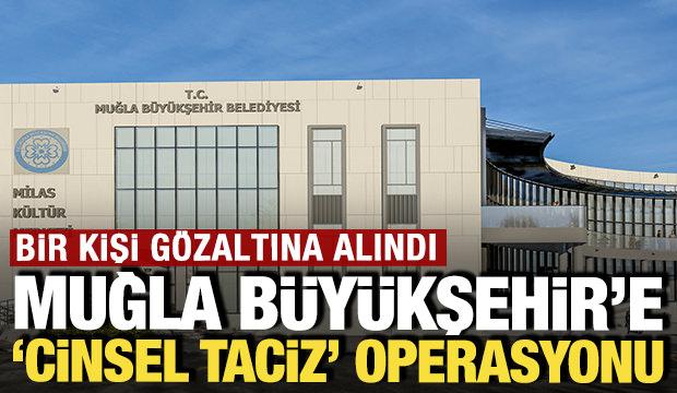 'Cinsel taciz' iddiasıyla Muğla B&uuml;y&uuml;kşehir Belediyesi'ne operasyon: 1 kişi g&ouml;zaltında