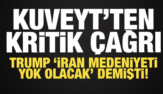 Kuveyt'ten son dakika &ccedil;ağrı: Trump "İran medeniyeti yok olacak" demişti!