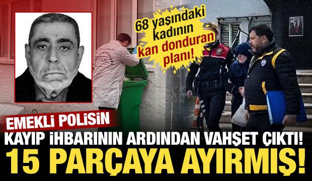 &Ouml;nde &ouml;ld&uuml;rd&uuml;, sonra kayıp ihbarı verdi: Emekli polis eşini, 15 par&ccedil;aya ayırmış!