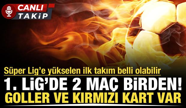 1. Lig'de 2 ma&ccedil; birden! S&uuml;per Lig'e y&uuml;kselen takım belli olabilir | CANLI