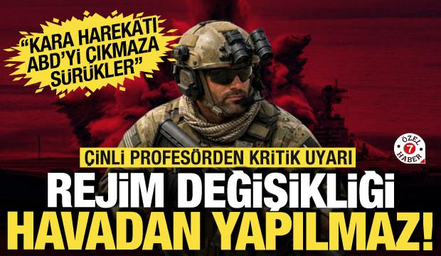 &Ccedil;inli profes&ouml;rden ABD'ye kritik İran uyarısı! Havadan rejim değişikliği yapılmaz...