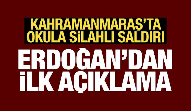 Kahramanmaraş'ta okula saldırı! Erdoğan'dan ilk a&ccedil;ıklama