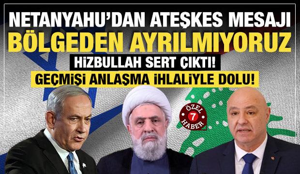 Netanyahu&rsquo;dan ateşkes mesajı: B&ouml;lgeden ayrılmıyoruz! Yerimiz burası