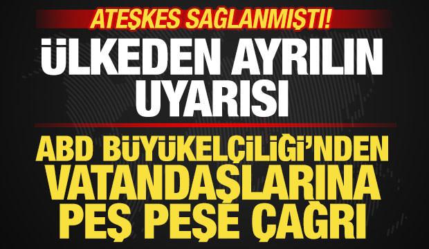 Ateşkes sağlanmıştı! ABD B&uuml;y&uuml;kel&ccedil;iliğinden vatandaşlara peş peşe uyarı: O &uuml;lkeden ayrılın