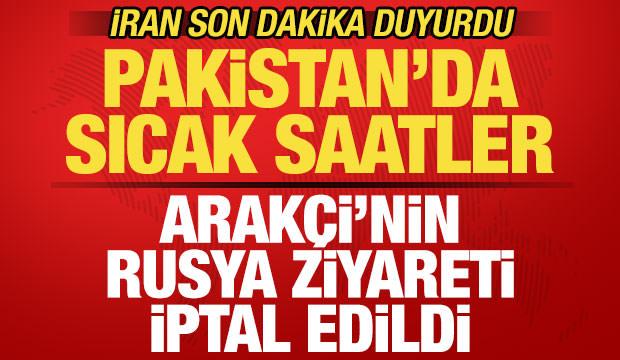 İran son dakika duyurdu! Pakistan'da sıcak saatler! Arak&ccedil;i'nin Rusya ziyareti iptal edildi