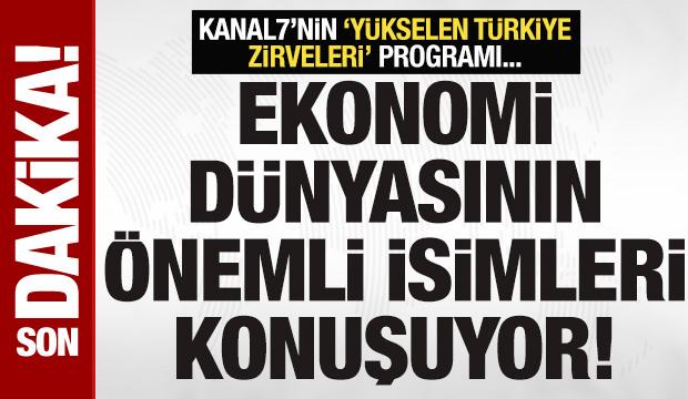 Kanal7'nin Y&uuml;kselen T&uuml;rkiye Zirveleri programı: Ekonomistlerden &ouml;nemli a&ccedil;ıklamalar