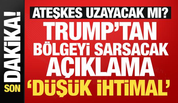 Trump'tan son dakika ateşkes a&ccedil;ıklaması: D&uuml;ş&uuml;k ihtimal!
