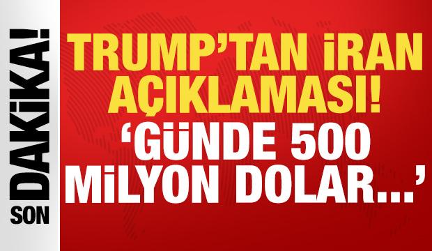 Trump'tan son dakika İran a&ccedil;ıklaması: G&uuml;nde 500 milyon dolar...