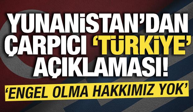Yunanistan'dan &ccedil;arpıcı 'T&uuml;rkiye a&ccedil;ıklaması! 'Engel olma hakkımız yok'