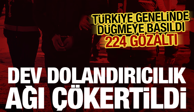 Emniyet d&uuml;ğmeye bastı! 24 ilde dev dolandırıcılık operasyonu: 224 g&ouml;zaltı