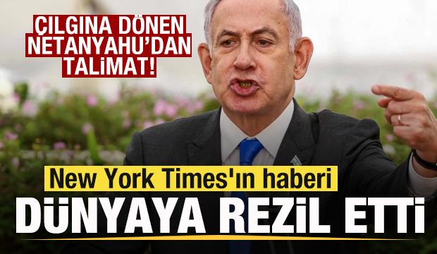 New York Times'ın haberi d&uuml;nyaya rezil etti! &Ccedil;ılgına d&ouml;nen Netanyahu'dan talimat!
