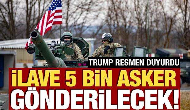 ABD Başkanı Trump duyurdu! 5 bin asker g&ouml;nderilecek