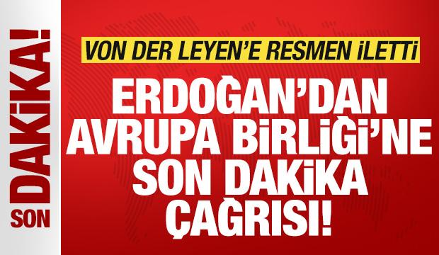 Başkan Erdoğan'dan Avrupa Birliği'ne son dakika &ccedil;ağrısı! Von der Leyen'e resmen iletti