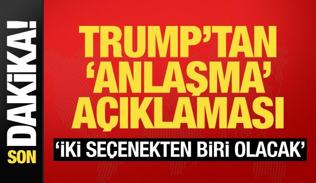 Trump'tan "İran'la anlaşma" a&ccedil;ıklaması: 2 se&ccedil;enekten biri olacak!
