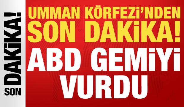 Umman K&ouml;rfezi'nde gerilim: ABD gemiyi vurdu