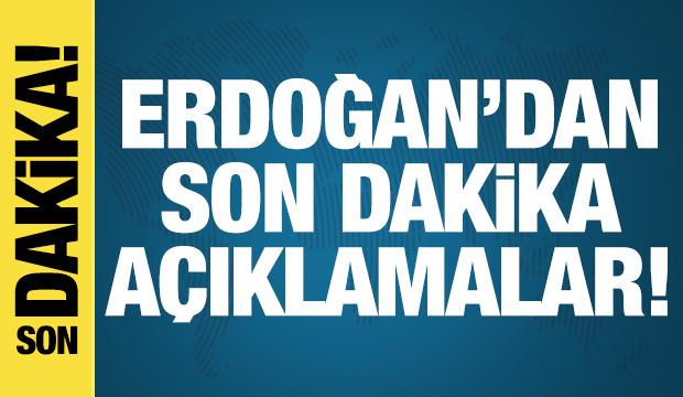 Erdoğan'dan son dakika a&ccedil;ıklamalar!