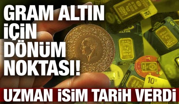 Gram altın i&ccedil;in d&ouml;n&uuml;m noktası! Uzman isim tarihi a&ccedil;ıkladı