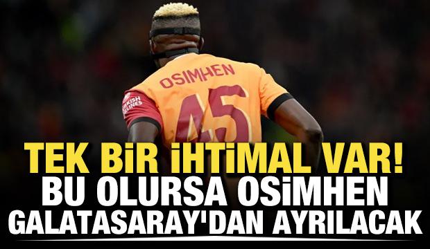 Tek bir ihtimal var! Bu olursa Osimhen, Galatasaray'dan ayrılacak