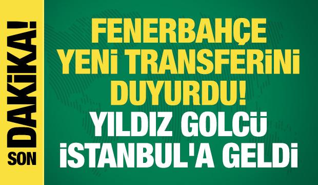 Fenerbah&ccedil;e yeni transferini duyurdu! Yıldız golc&uuml; İstanbul'a geldi