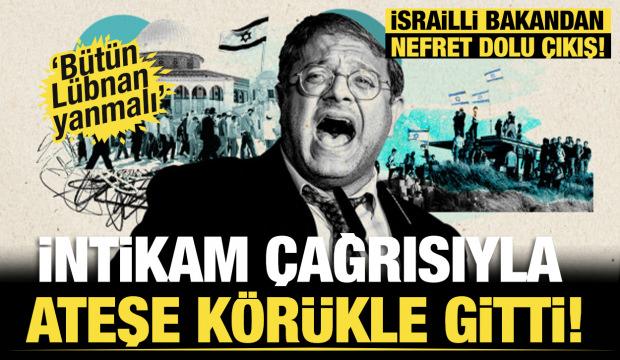İsrailli bakandan nefret dolu &ccedil;ıkış: İntikam &ccedil;ağrısıyla ateşe k&ouml;r&uuml;kle gitti!