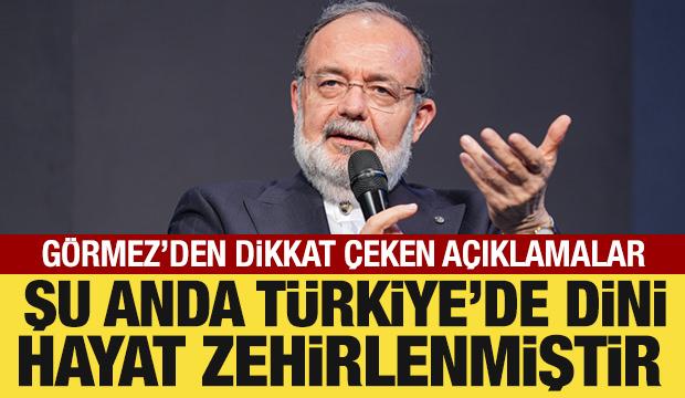 Mehmet G&ouml;rmez: Şu anda T&uuml;rkiye'de dini hayat zehirlenmiştir