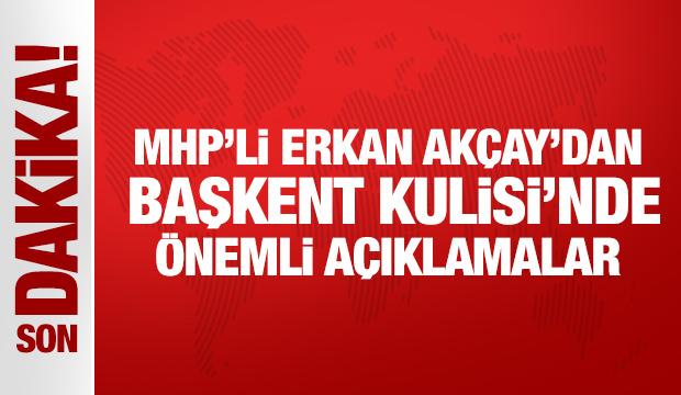 MHP'li Erkan Ak&ccedil;ay'dan Başkent Kulisi'nde &ouml;nemli a&ccedil;ıklamalar