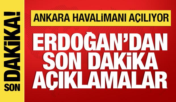 Son dakika: Ankara Havalimanı a&ccedil;ılıyor! Cumhurbaşkanı Erdoğan konuşuyor
