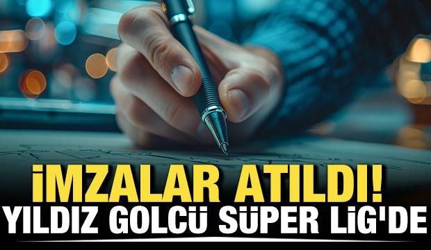 İmzalar atıldı! Yıldız golc&uuml; S&uuml;per Lig'de