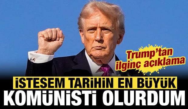 Trump: İstesem tarihin en b&uuml;y&uuml;k kom&uuml;nisti olurdum