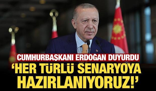 Cumhurbaşkanı Erdoğan duyurdu: Her t&uuml;rl&uuml; senaryoya karşı kendimizi hazırlıyoruz!