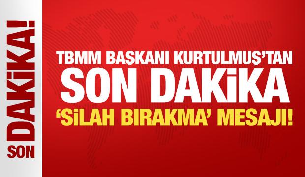 TBMM Başkanı Kurtulmuş'tan son dakika 'silah bırakma' mesajı!
