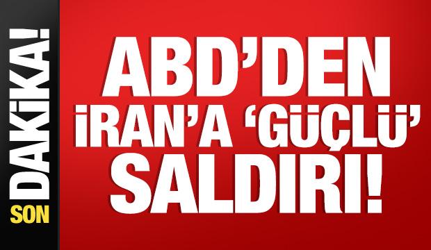 ABD'den İran'a 'g&uuml;&ccedil;l&uuml;' saldırı