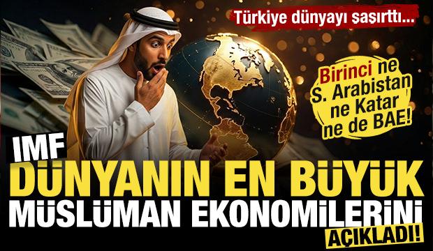 IMF d&uuml;nyanın en b&uuml;y&uuml;k M&uuml;sl&uuml;man ekonomilerini a&ccedil;ıkladı! Ne S. Arabistan ne BAE ne de Katar!