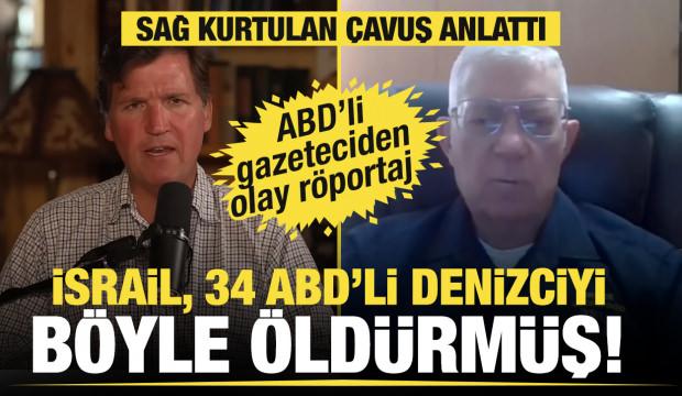 İsrail 34 ABD'li denizciyi b&ouml;yle &ouml;ld&uuml;rm&uuml;ş! ABD'li gazeteci Carlson'dan olay r&ouml;portaj  