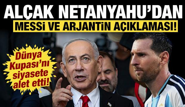 Katil Netanyahu D&uuml;nya Kupası'na da siyaseti soktu: Arjantin ve Messi a&ccedil;ıklaması!