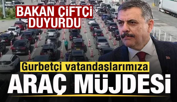 Bakan &Ccedil;ift&ccedil;i duyurdu! Gurbet&ccedil;i vatandaşlara ara&ccedil; m&uuml;jdesi