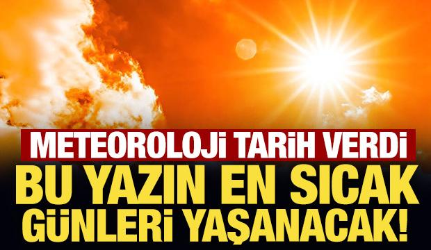Meteoroloji tarih verdi: Bu yazın en sıcak g&uuml;nleri yaşanacak!