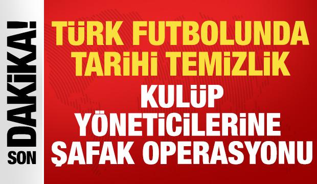 T&uuml;rk futbolunda b&uuml;y&uuml;k deprem: Kul&uuml;p y&ouml;neticilerine şike ve bahis operasyonu