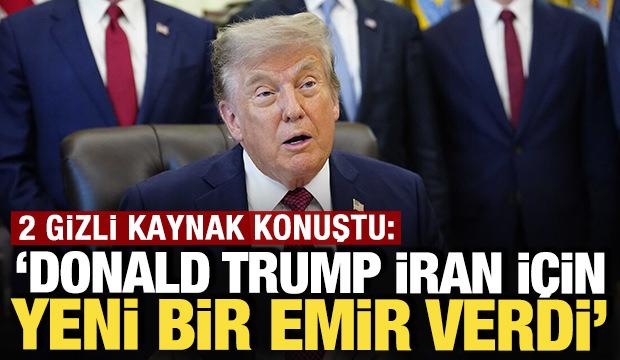 2 gizli kaynak konuştu: 'Trump İran i&ccedil;in yeni bir emir verdi'