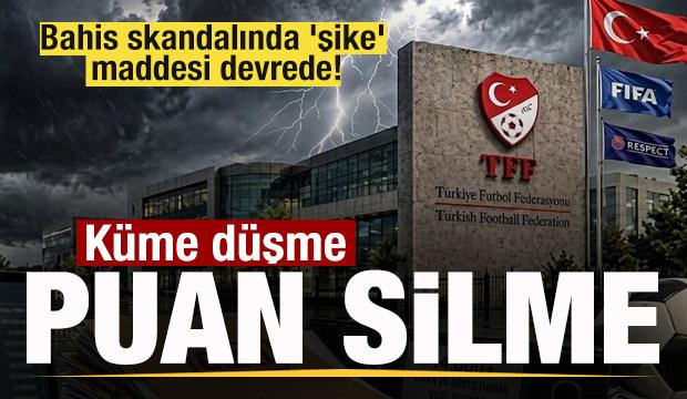 Bahis skandalında 'şike' maddesi devrede! K&uuml;me d&uuml;şme ve puan silme