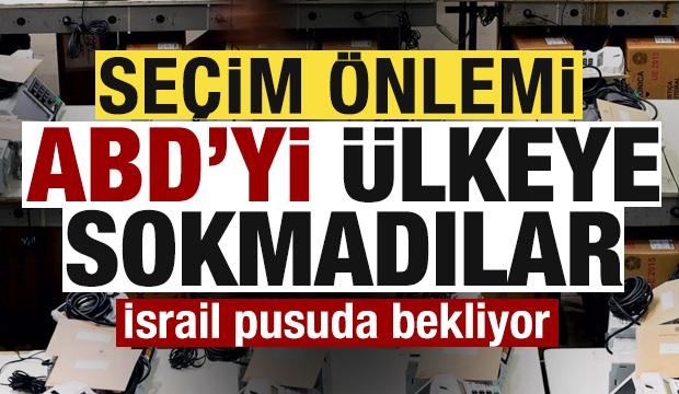 Kritik se&ccedil;im &ouml;ncesi ABD &ouml;nlemi! &Uuml;lkeye sokmadılar! İsrail pıusuda bekliyor