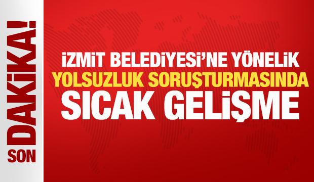 Son Dakika: İzmit Belediyesi&rsquo;ne y&ouml;nelik yolsuzluk soruşturmasında sıcak gelişme