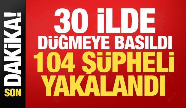 Bakanlık 30 ilde d&uuml;ğmeye bastı! DEAŞ operasyonunda 104 ş&uuml;pheli yakalandı